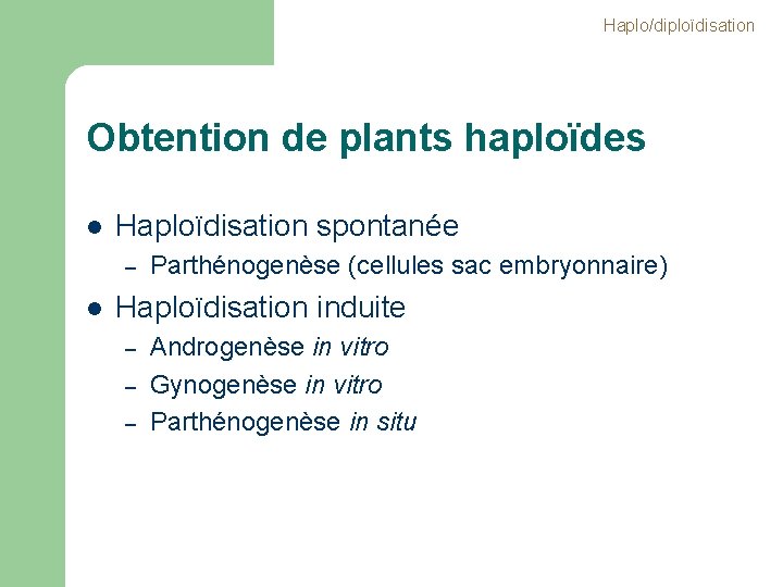 Haplo/diploïdisation Obtention de plants haploïdes l Haploïdisation spontanée – l Parthénogenèse (cellules sac embryonnaire)