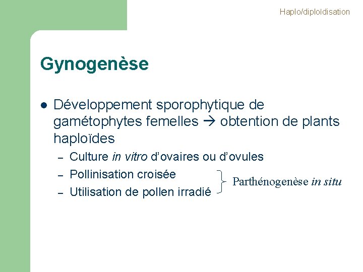 Haplo/diploïdisation Gynogenèse l Développement sporophytique de gamétophytes femelles obtention de plants haploïdes – –