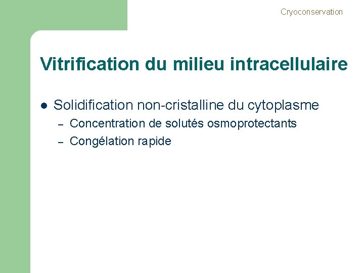 Cryoconservation Vitrification du milieu intracellulaire l Solidification non-cristalline du cytoplasme – – Concentration de