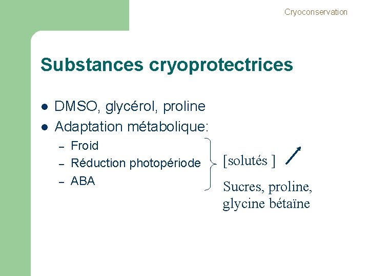 Cryoconservation Substances cryoprotectrices l l DMSO, glycérol, proline Adaptation métabolique: – – – Froid