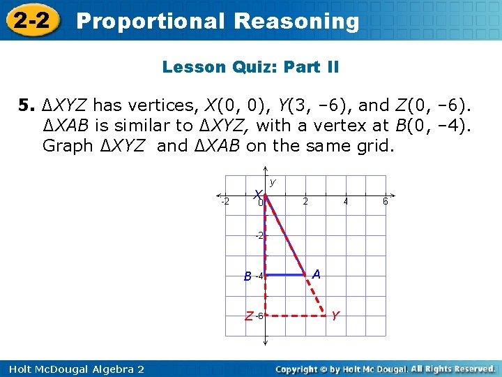 2 -2 Proportional Reasoning Lesson Quiz: Part II 5. ∆XYZ has vertices, X(0, 0),