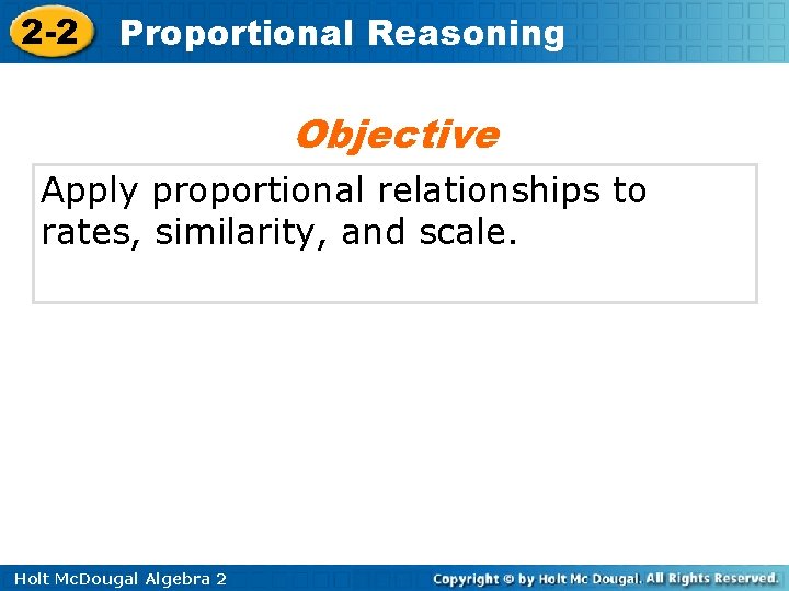 2 -2 Proportional Reasoning Objective Apply proportional relationships to rates, similarity, and scale. Holt