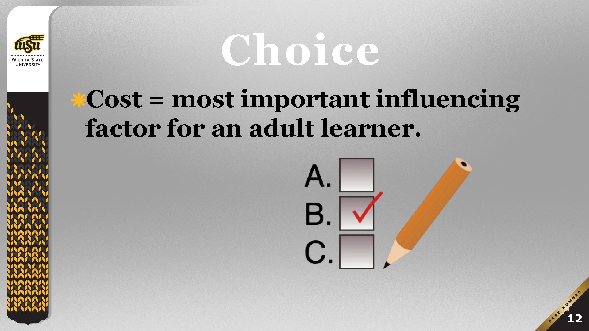 Choice Cost = most important influencing factor for an adult learner. 12 