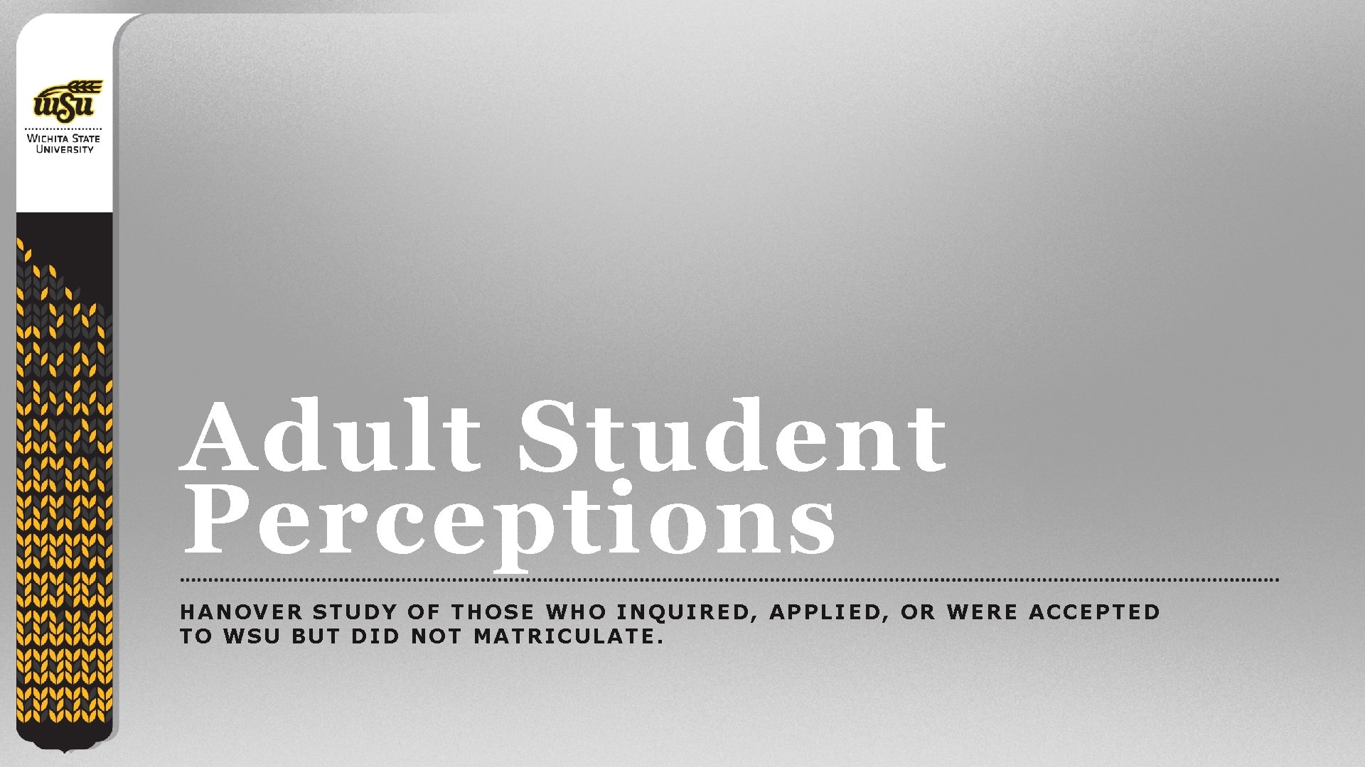 Adult Student Perceptions HANOVER STUDY OF THOSE WHO INQUIRED, APPLIED, OR WERE ACCEPTED TO