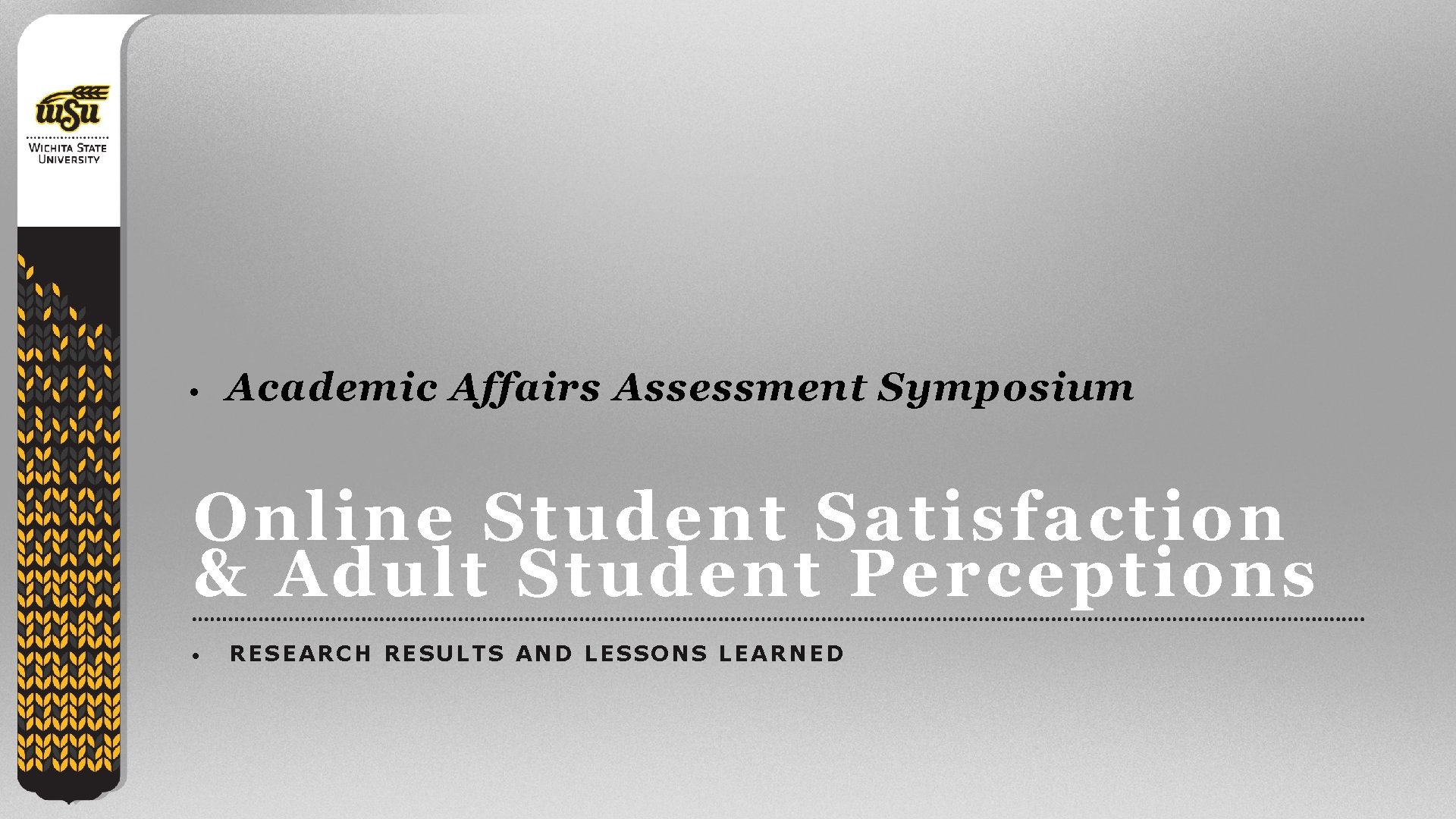  • Academic Affairs Assessment Symposium Online Student Satisfaction & Adult Student Perceptions •