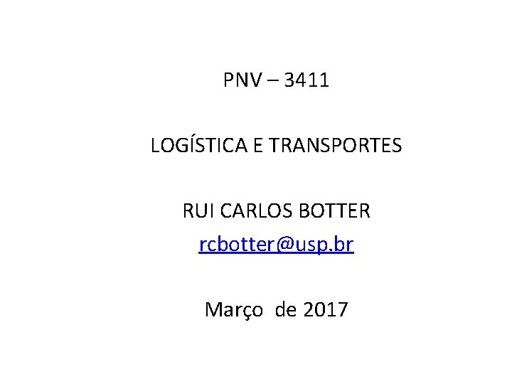 PNV – 3411 LOGÍSTICA E TRANSPORTES RUI CARLOS BOTTER rcbotter@usp. br Março de 2017