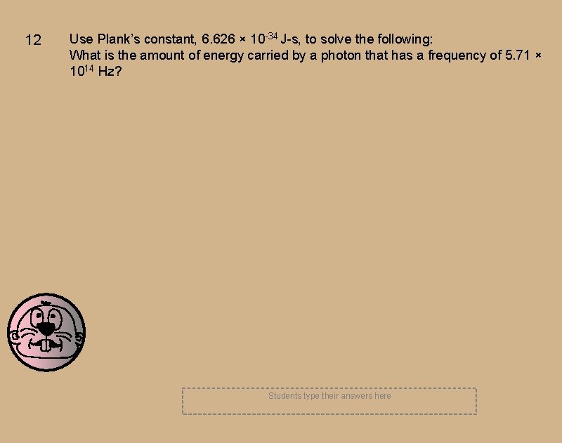 12 Use Plank’s constant, 6. 626 × 10 -34 J-s, to solve the following: