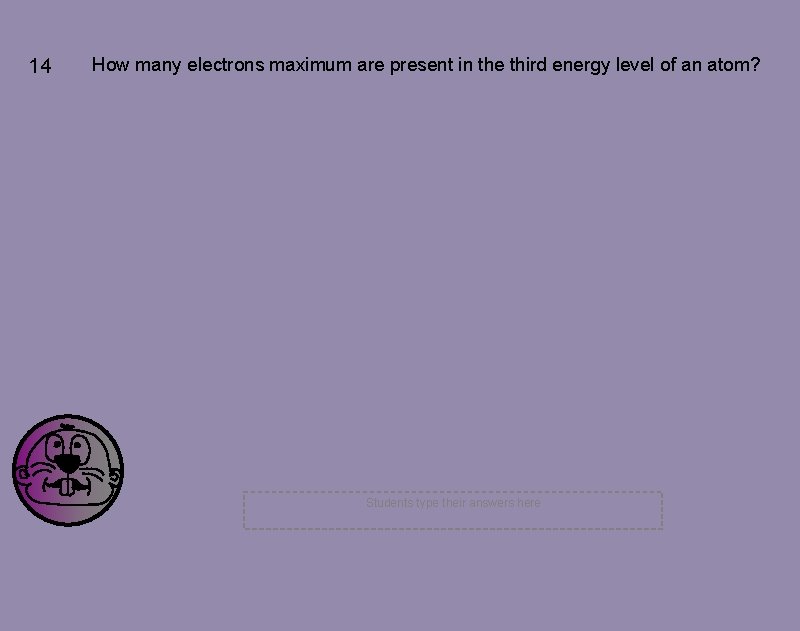 14 How many electrons maximum are present in the third energy level of an