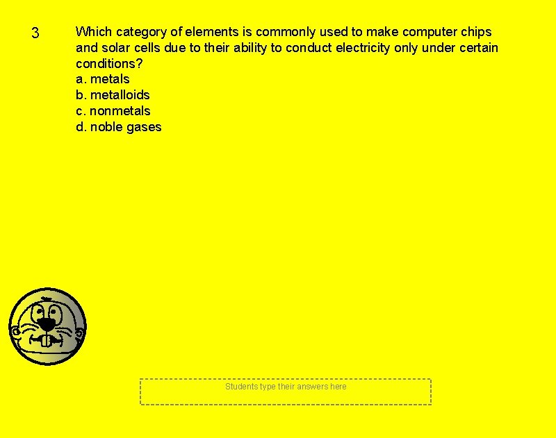 3 Which category of elements is commonly used to make computer chips and solar