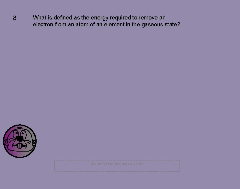 8 What is defined as the energy required to remove an electron from an