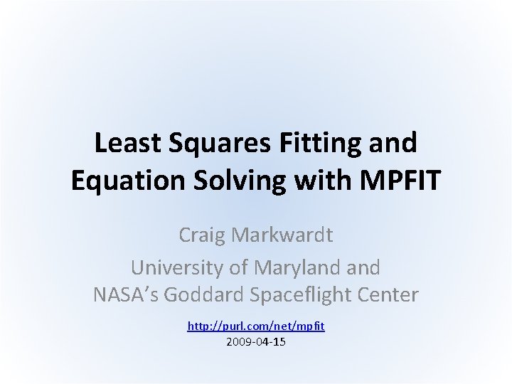 Least Squares Fitting and Equation Solving with MPFIT Craig Markwardt University of Maryland NASA’s