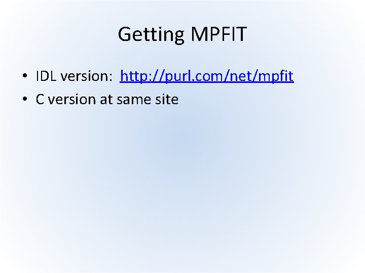Getting MPFIT • IDL version: http: //purl. com/net/mpfit • C version at same site
