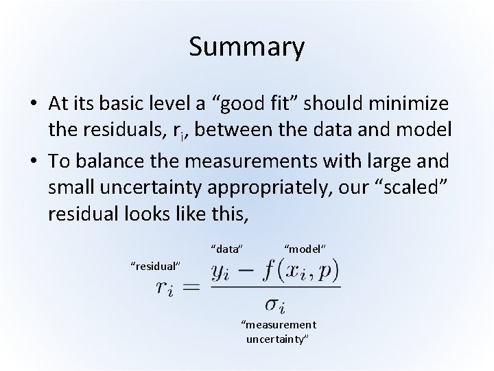 Summary • At its basic level a “good fit” should minimize the residuals, ri,