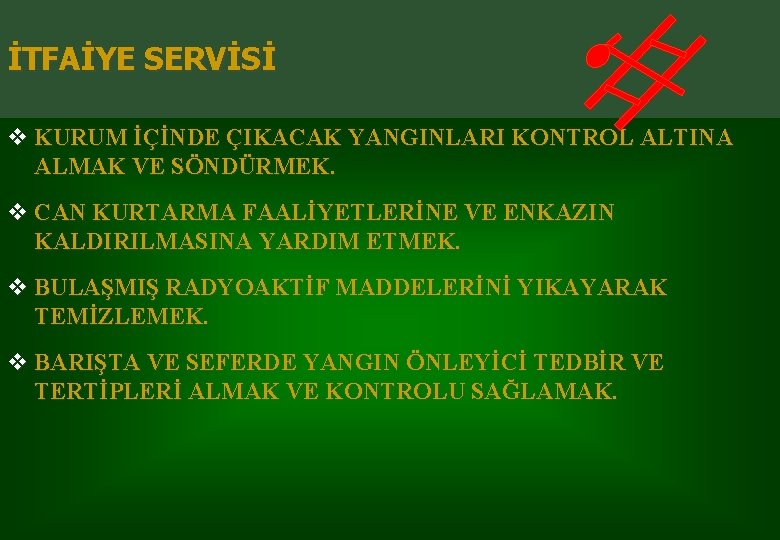 İTFAİYE SERVİSİ v KURUM İÇİNDE ÇIKACAK YANGINLARI KONTROL ALTINA ALMAK VE SÖNDÜRMEK. v CAN