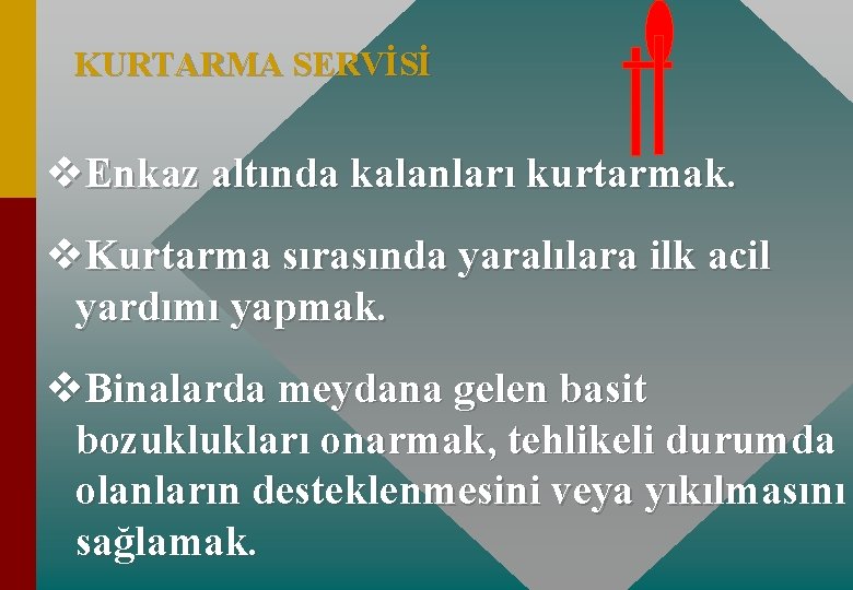 KURTARMA SERVİSİ v. Enkaz altında kalanları kurtarmak. v. Kurtarma sırasında yaralılara ilk acil yardımı KURTARMA SERVİSİ v. Enkaz altında kalanları kurtarmak. v. Kurtarma sırasında yaralılara ilk acil yardımı