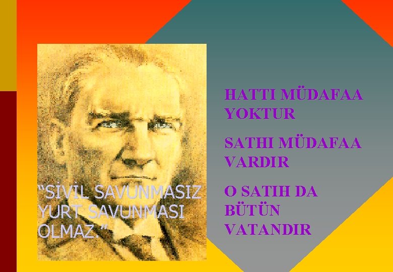 HATTI MÜDAFAA YOKTUR SATHI MÜDAFAA VARDIR “SİVİL SAVUNMASIZ YURT SAVUNMASI OLMAZ. ” O SATIH