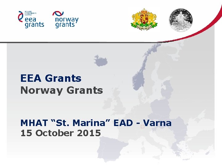 EEA Grants Norway Grants MHAT “St. Marina” EAD - Varna 15 October 2015 