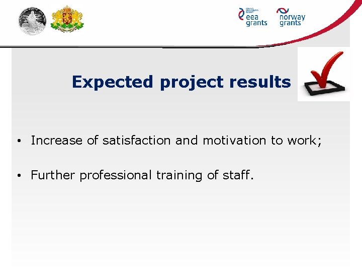 Expected project results • Increase of satisfaction and motivation to work; • Further professional