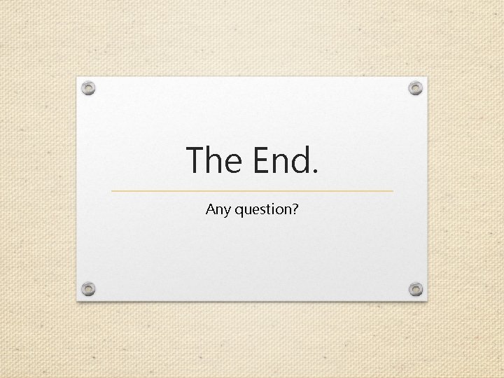 The End. Any question? 