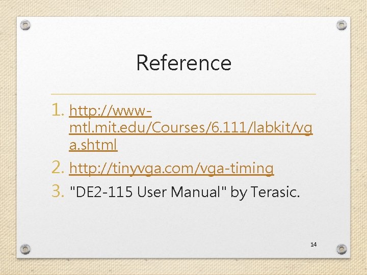 Reference 1. http: //www- mtl. mit. edu/Courses/6. 111/labkit/vg a. shtml 2. http: //tinyvga. com/vga-timing