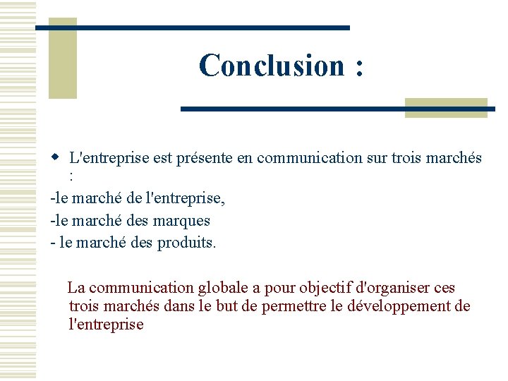 Conclusion : w L'entreprise est présente en communication sur trois marchés : -le marché