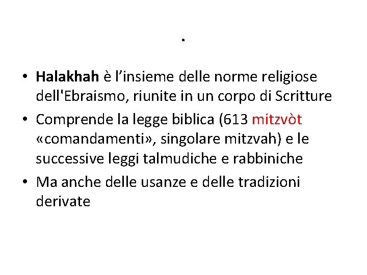 . • Halakhah è l’insieme delle norme religiose dell'Ebraismo, riunite in un corpo di