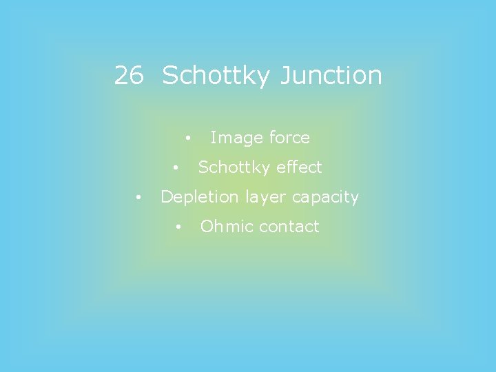 26 Schottky Junction • • • Image force Schottky effect Depletion layer capacity •
