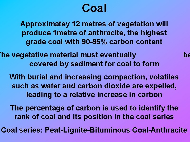 Coal Approximatey 12 metres of vegetation will produce 1 metre of anthracite, the highest