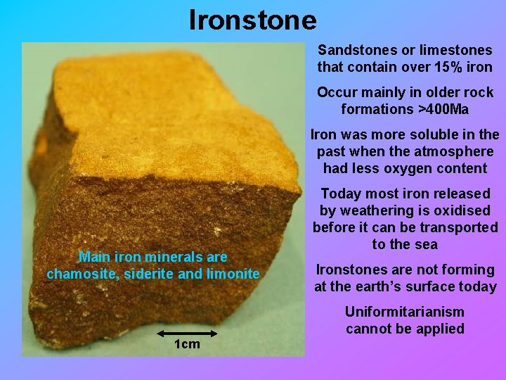 Ironstone Sandstones or limestones that contain over 15% iron Occur mainly in older rock