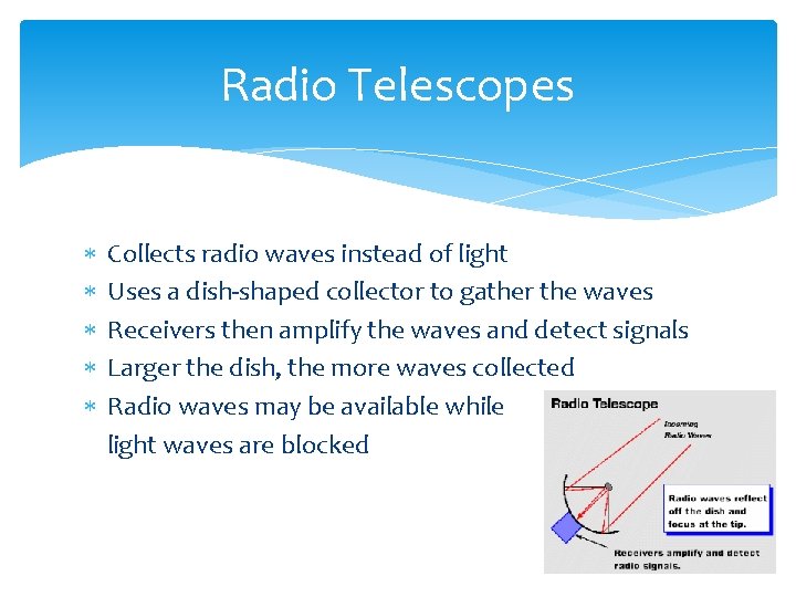 Radio Telescopes Collects radio waves instead of light Uses a dish-shaped collector to gather