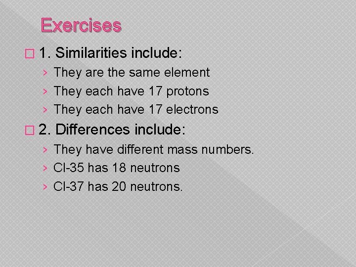 Exercises � 1. Similarities include: › They are the same element › They each