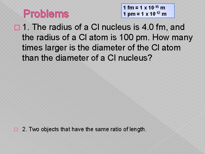 Problems 1 fm = 1 x 10 -15 m 1 pm = 1 x