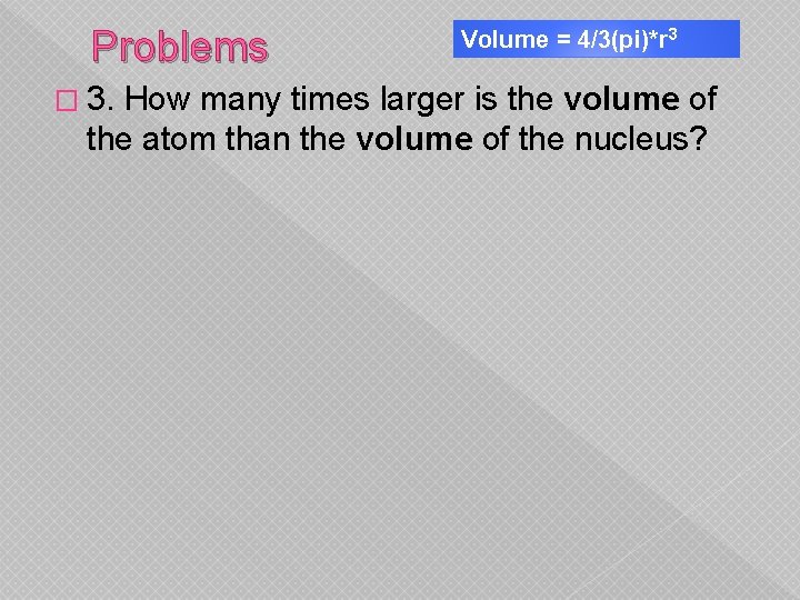 Problems � 3. Volume = 4/3(pi)*r 3 How many times larger is the volume