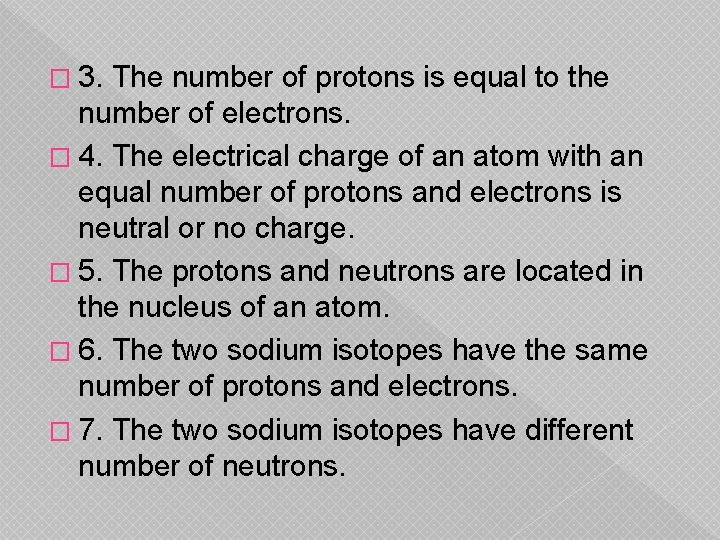 � 3. The number of protons is equal to the number of electrons. �