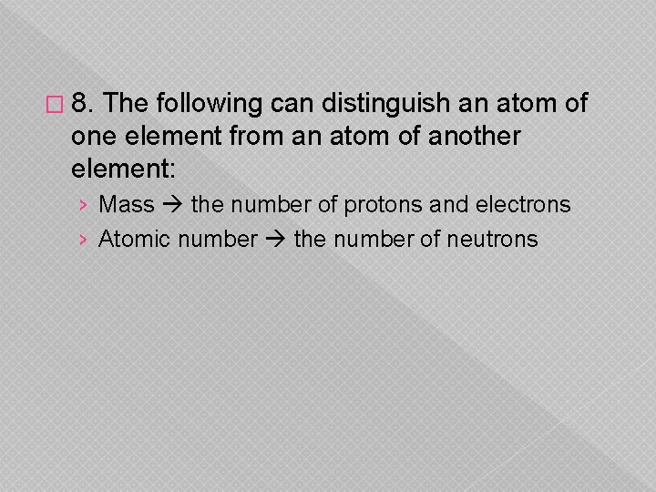 � 8. The following can distinguish an atom of one element from an atom