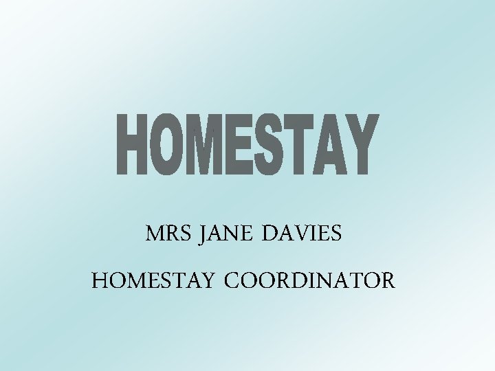 MRS JANE DAVIES HOMESTAY COORDINATOR 