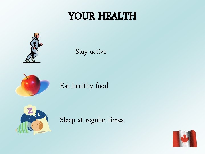 YOUR HEALTH Stay active Eat healthy food Sleep at regular times 