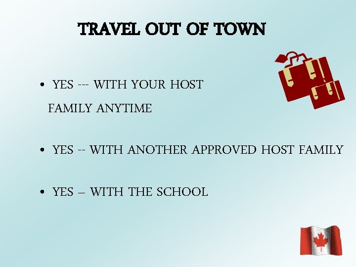 TRAVEL OUT OF TOWN • YES --- WITH YOUR HOST FAMILY ANYTIME • YES