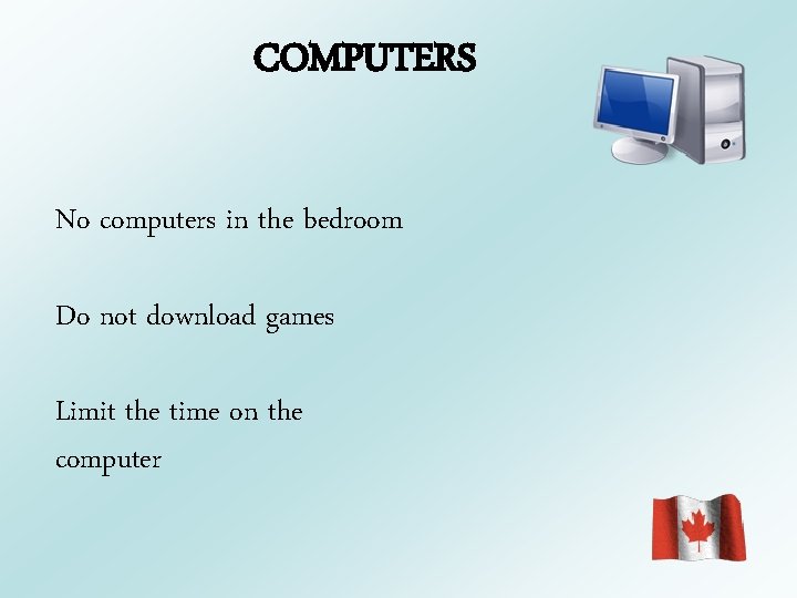 COMPUTERS No computers in the bedroom Do not download games Limit the time on