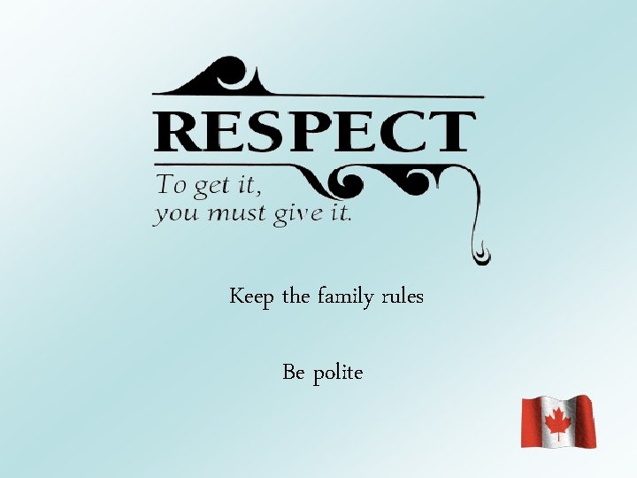 Keep the family rules Be polite 