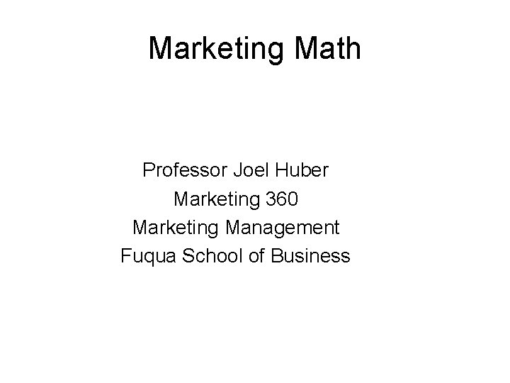 Marketing Math Professor Joel Huber Marketing 360 Marketing Management Fuqua School of Business 