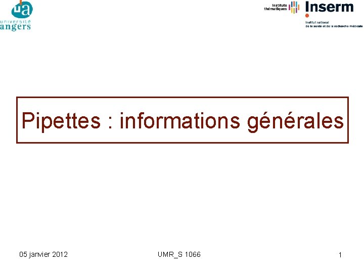 Pipettes : informations générales 05 janvier 2012 UMR_S 1066 1 