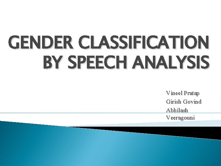 GENDER CLASSIFICATION BY SPEECH ANALYSIS Vineel Pratap Girish