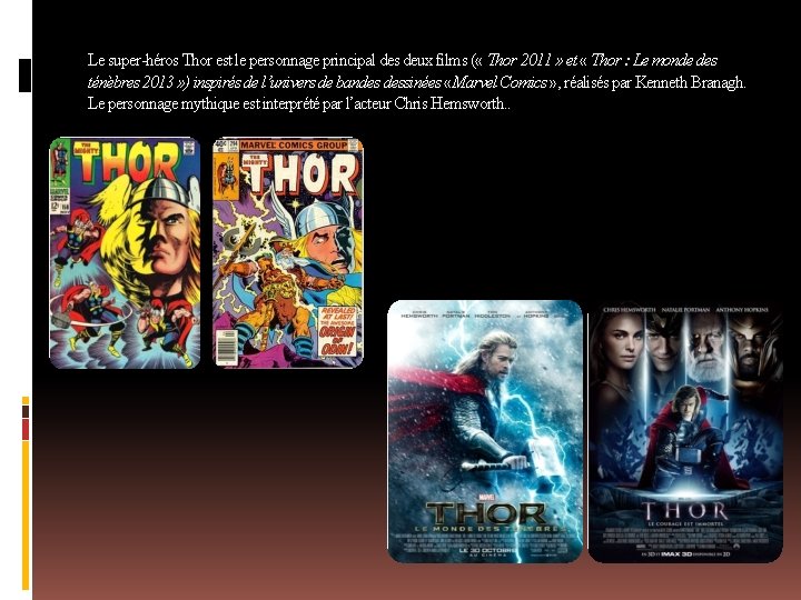 Le super-héros Thor est le personnage principal des deux films ( « Thor 2011