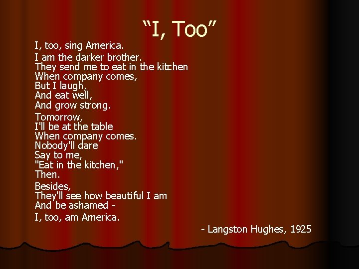 “I, Too” I, too, sing America. I am the darker brother. They send me