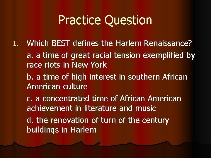 Practice Question 1. Which BEST defines the Harlem Renaissance? a. a time of great