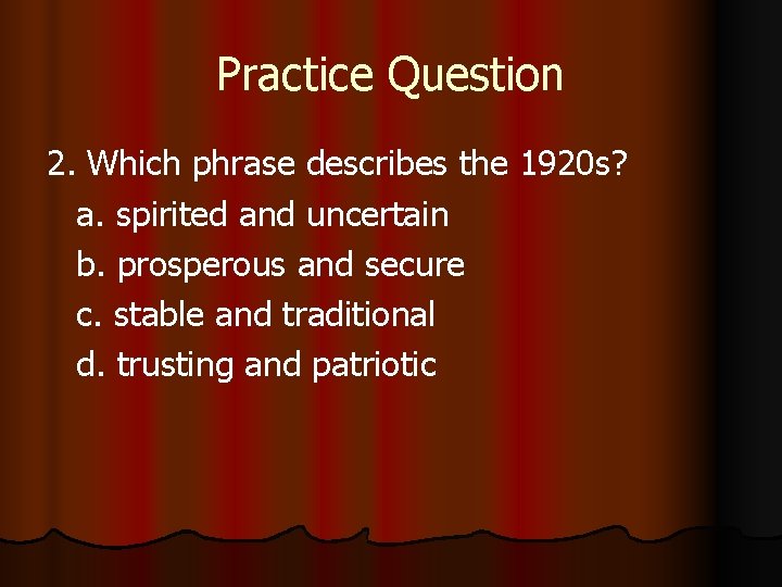 Practice Question 2. Which phrase describes the 1920 s? a. spirited and uncertain b.