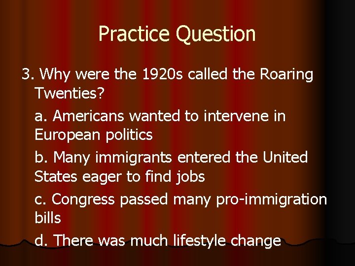 Practice Question 3. Why were the 1920 s called the Roaring Twenties? a. Americans
