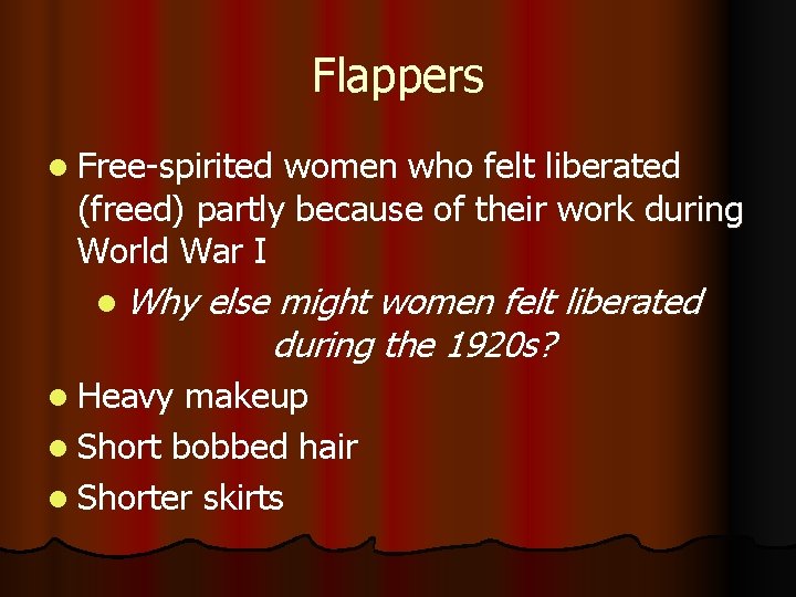 Flappers l Free-spirited women who felt liberated (freed) partly because of their work during