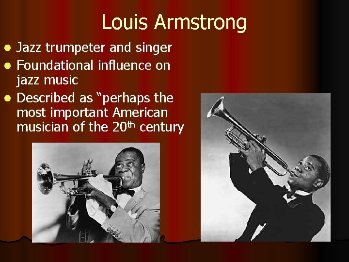 Louis Armstrong Jazz trumpeter and singer l Foundational influence on jazz music l Described